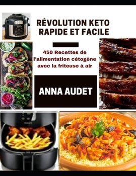 RÉVOLUTION KETO RAPIDE ET FACILE: 450 Recettes de l'alimentation cétogène avec la friteuse à air
