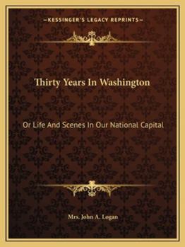 Paperback Thirty Years In Washington: Or Life And Scenes In Our National Capital Book