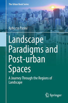 Landscape Paradigms and Post-urban Spaces: A Journey Through the Regions of Landscape - Book  of the Urban Book Series