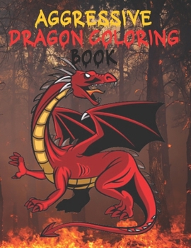 Paperback Aggressive Dragon Coloring Book: Aggressive Dragon Coloring Book