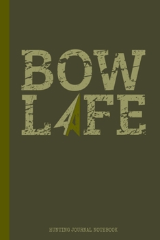 Bow Life Hunting Journal Notebook: Green Camo Design / Big Game Deer Hunter Season / Blank Lined Journal / 6x9 110 pgs / Softcover Matte Finish / Outdoor Sportsmen Gift