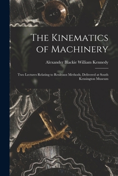 Paperback The Kinematics of Machinery: Two Lectures Relating to Reuleaux Methods, Delivered at South Kensington Museum Book