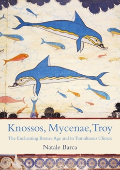 Paperback Knossos, Mycenae, Troy: The Enchanting Bronze Age and Its Tumultuous Climax Book