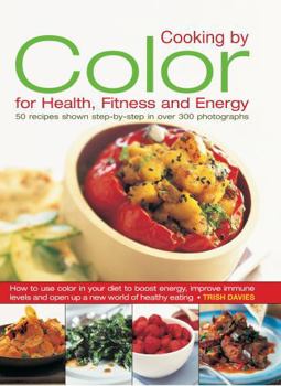 Hardcover Cooking by Color for Health, Fitness and Energy: 50 Recipes Shown Step by Step in Over 300 Photographs Book