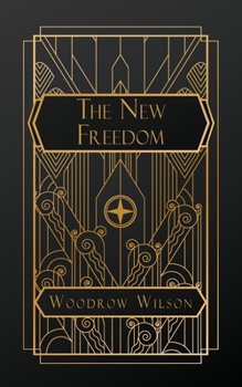 The New Freedom: A Call for the Emancipation of the Generous Energies of a People