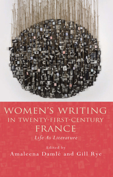 Women's Writing in Twenty-First-Century France: Life as Literature - Book  of the French and Francophone Studies