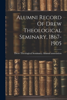 Paperback Alumni Record Of Drew Theological Seminary, 1867-1905 Book