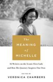 Hardcover The Meaning of Michelle: 16 Writers on the Iconic First Lady and How Her Journey Inspires Our Own Book