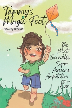Paperback Tammy's Magic Foot: The Most Incredible Super Awesome Amputation (story) Ever Book