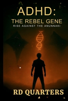 ADHD: The Rebel Gene: Rise Against the Anunnaki