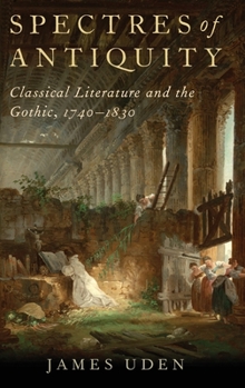 Spectres of Antiquity: Classical Literature and the Gothic, 1740-1830