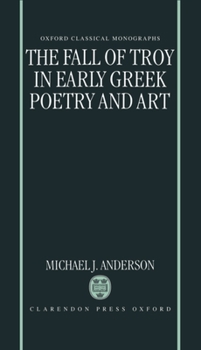 The Fall of Troy in Early Greek Poetry and Art (Oxford Classical Monographs)