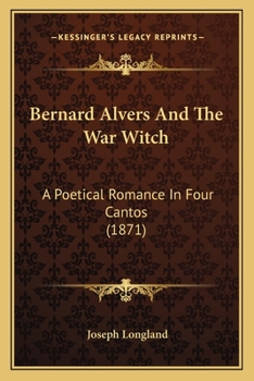 Bernard Alvers And The War Witch: A Poetical Romance In Four Cantos (1871)
