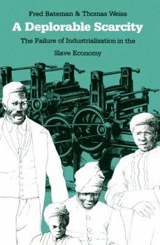 Paperback A Deplorable Scarcity: The Failure of Industrialization in the Slave Economy Book