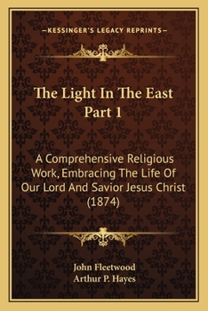 Paperback The Light In The East Part 1: A Comprehensive Religious Work, Embracing The Life Of Our Lord And Savior Jesus Christ (1874) Book