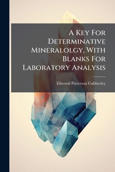 A Key for Determinative Mineralolgy, with Blanks for Laboratory Analysis: Prepared Especially for the Students in Chemistry and Geology in the Vincennes University, and Embracing One Hundred and Eight