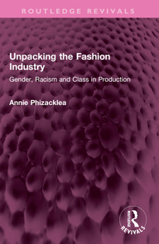 Paperback Unpacking the Fashion Industry: Gender, Racism and Class in Production Book