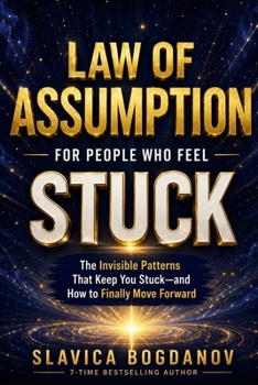 Law of Assumption for People Who Feel Stuck: The Invisible Patterns That Keep You Stuck and How to Finally Move Forward (The Manifestation Reprogramming Series)