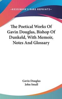 Hardcover The Poetical Works Of Gavin Douglas, Bishop Of Dunkeld, With Memoir, Notes And Glossary Book
