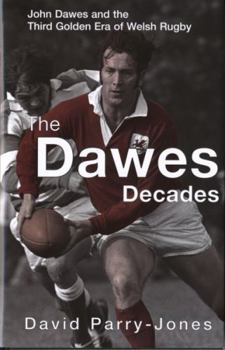 Hardcover The Dawes Decades: John Dawes and the Third Golden Age of Welsh Rugby Book