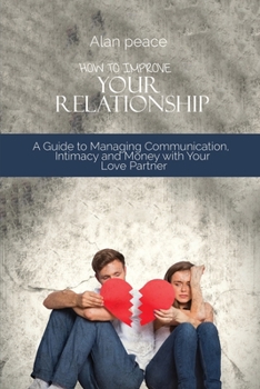 Paperback How to Improve Your Relationship: A Guide to Managing Communication, Intimacy and Money with Your Love Partner Book