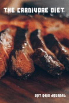 Paperback The Carnivore Diet Dot Grid Journal: Use this bullet style dot grid journal to document the amazing journey that is life. Book