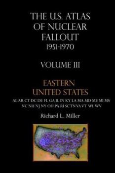 U.S. Atlas of Nuclear Fallout 1951-1970 Eastern U.S. - Book #3 of the U.S. Atlas of Nuclear Fallout, 1951-1970