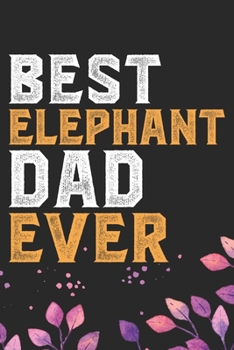 Best Elephant Dad Ever: Cool Elephant Dad Journal Notebook Gifts- Elephant Lover Gifts for Women– Funny Elephant Notebook Diary – Elephant Owner Gifts. 6 x 9 in 120 pages