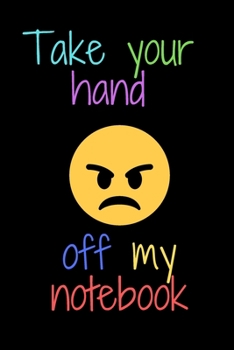 Take Your Hand off My Notebook : Journal,(Diary, Notebook),Large Composition Book,Letter Size (6 X 9) : Journal,(Diary, Notebook)
