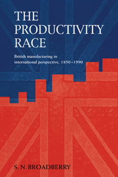 Paperback The Productivity Race: British Manufacturing in International Perspective, 1850-1990 Book