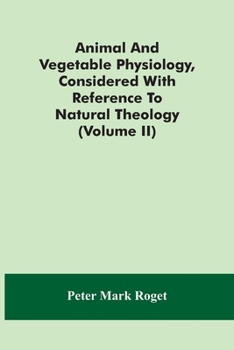Paperback Animal And Vegetable Physiology, Considered With Reference To Natural Theology (Volume Ii) Book