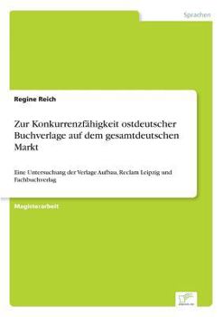 Paperback Zur Konkurrenzfähigkeit ostdeutscher Buchverlage auf dem gesamtdeutschen Markt: Eine Untersuchung der Verlage Aufbau, Reclam Leipzig und Fachbuchverla [German] Book