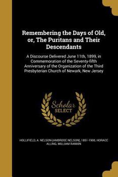 Paperback Remembering the Days of Old, or, The Puritans and Their Descendants: A Discourse Delivered June 11th, 1899, in Commemoration of the Seventy-fifth Anni Book