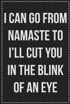 Paperback I Can Go From Namaste to I'll Cut You in the Blink of an Eye: College Ruled Notebook - Novelty Lined Journal - Gift Card Alternative - Perfect Keepsak Book