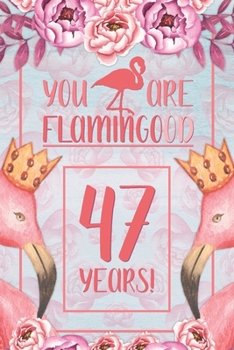 47th Birthday Journal: Lined Journal / Notebook - Flamingo Themed Birthday Gift for Her - Fun And Practical Alternative to a Card - 47 Years Old Gift for Women - Funny You Are Flamingood Pun