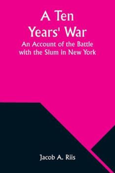 Paperback A Ten Years' War: An Account of the Battle with the Slum in New York Book