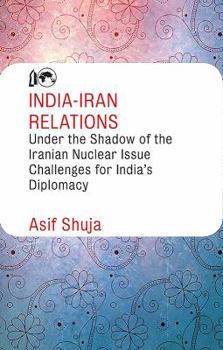 Hardcover India-Iran Relations Under the Shadow of the Iranian Nuclear Issue: Challenges for India's Diplomacy Book