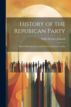 Paperback History of the Repubican Party: What It Has Stood For, and What It Stands for To-Day Book