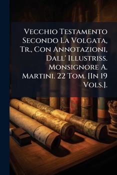 Paperback Vecchio Testamento Secondo La Volgata, Tr., Con Annotazioni, Dall' Illustriss. Monsignore A. Martini. 22 Tom. [In 19 Vols.]. [Italian] Book