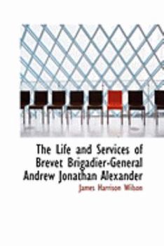 Paperback The Life and Services of Brevet Brigadier-General Andrew Jonathan Alexander Book