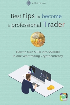 Best tips to become a professional Trader: How to turn $300 into $50,000 in one year trading Cryptocurrency