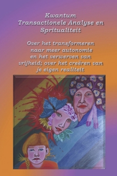 Paperback Kwantum Transactionele Analyse en Spiritualiteit: Over het transformeren naar meer autonomie en het verwerven van vrijheid; over het creëren van je ei [Dutch] Book