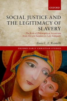 Hardcover Social Justice and the Legitimacy of Slavery: The Role of Philosophical Asceticism from Ancient Judaism to Late Antiquity Book