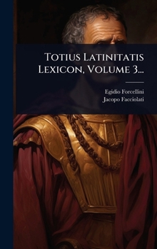 Totius Latinitatis Lexicon, Volume 3... (Greek Edition)