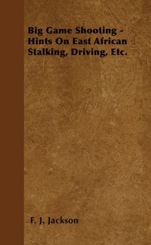 Paperback Big Game Shooting - Hints on East African Stalking, Driving, Etc. Book