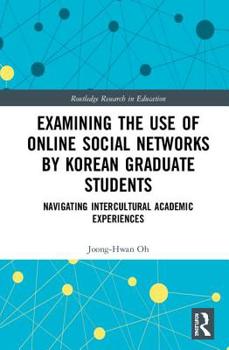 Hardcover Examining the Use of Online Social Networks by Korean Graduate Students: Navigating Intercultural Academic Experiences Book