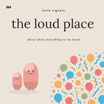 The Loud Place: A Little Story for Children When Everything Feels Too Much: A Little Story for Children When Everything Feels Too Much