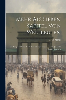 Paperback Mehr Als Sieben Kapitel Von Weltleuten: Ein Fragment Einer Deutschen Sittengeschichte Des 18. Jh.: Mit 6 Kupfervignetten Book