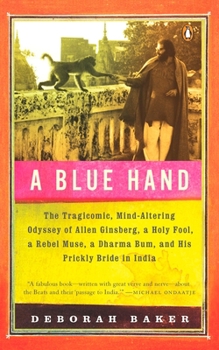Paperback A Blue Hand: The Tragicomic, Mind-Altering Odyssey of Allen Ginsberg, a Holy Fool, a Lost Muse, a Dharma Bum, and His Prickly Bride Book