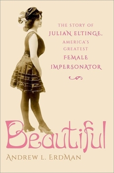 Hardcover Beautiful: The Story of Julian Eltinge, America's Greatest Female Impersonator Book
